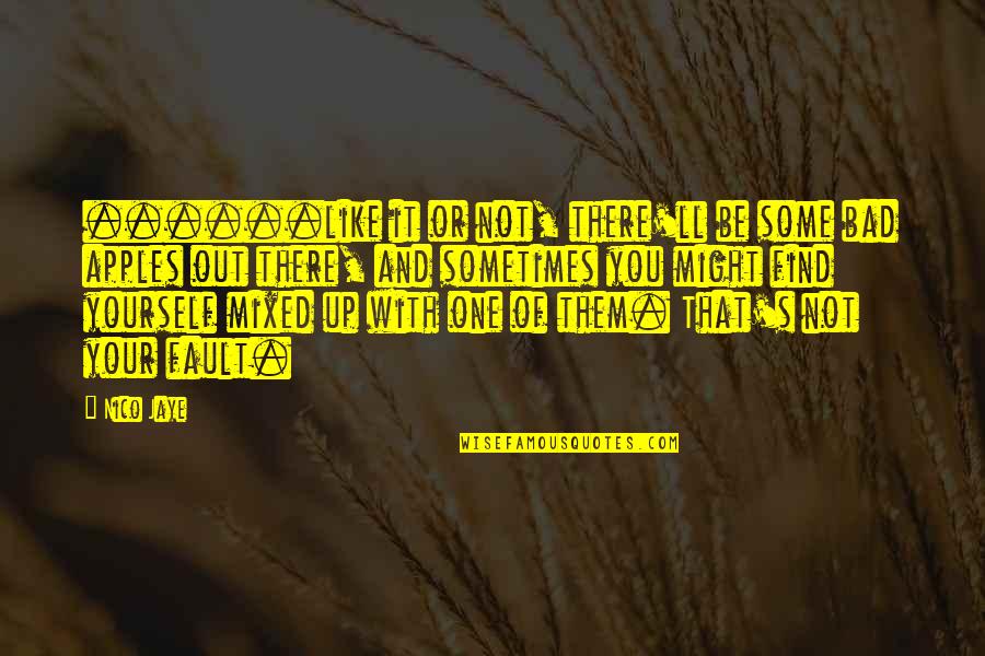 It Might Be You Quotes By Nico Jaye: ......like it or not, there'll be some bad