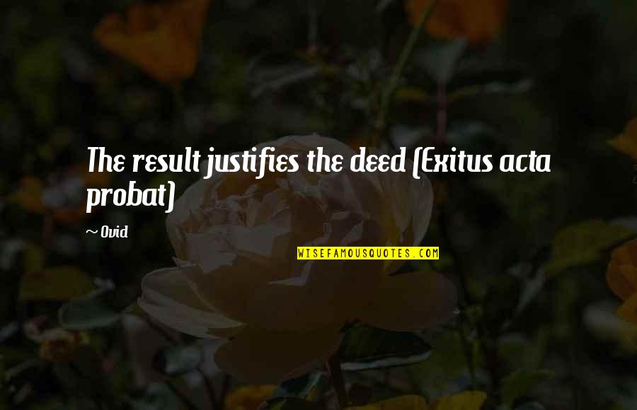 It Must Have Been Love But It's Over Now Quotes By Ovid: The result justifies the deed (Exitus acta probat)