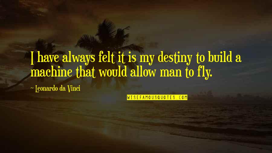 It My Destiny Quotes By Leonardo Da Vinci: I have always felt it is my destiny