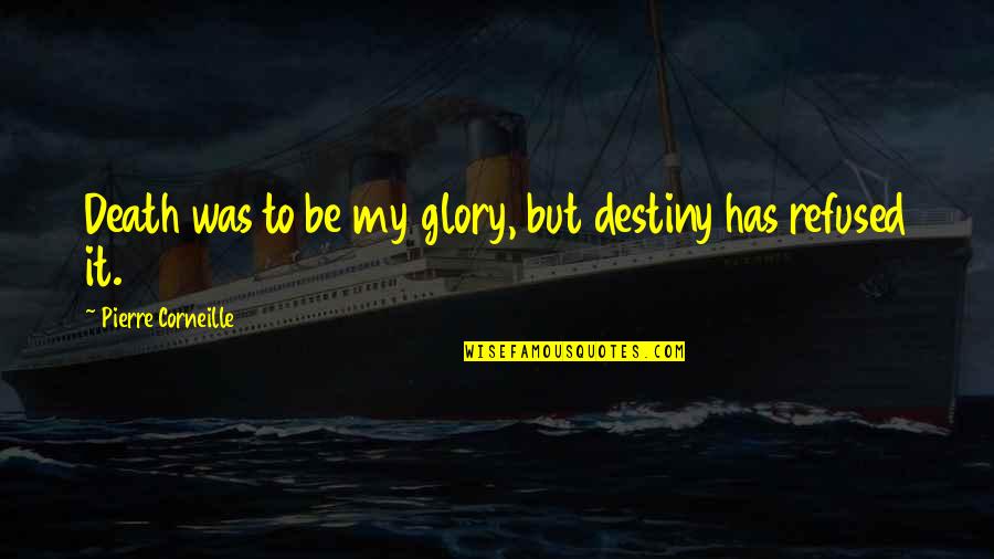 It My Destiny Quotes By Pierre Corneille: Death was to be my glory, but destiny