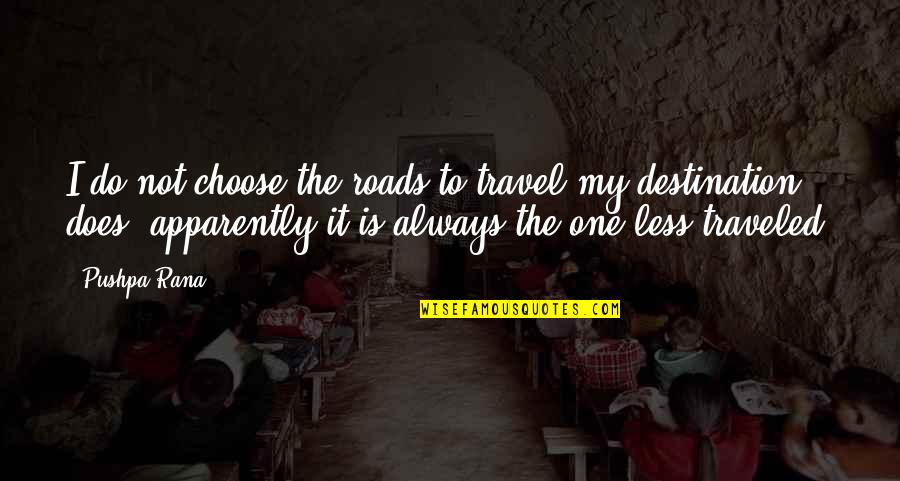 It My Destiny Quotes By Pushpa Rana: I do not choose the roads to travel;my
