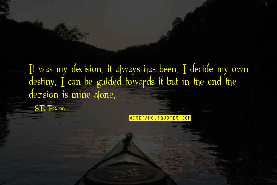 It My Destiny Quotes By S.E. Fearon: It was my decision, it always has been.