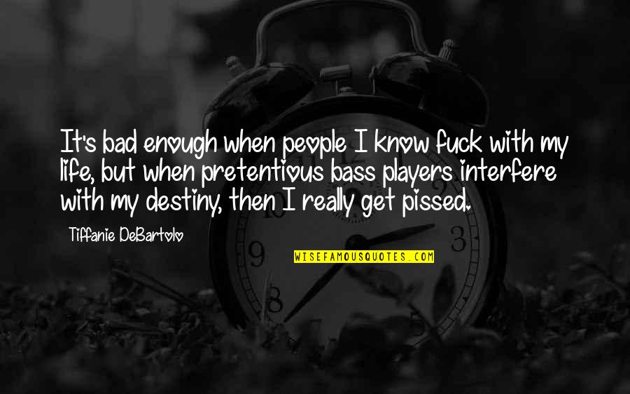 It My Destiny Quotes By Tiffanie DeBartolo: It's bad enough when people I know fuck