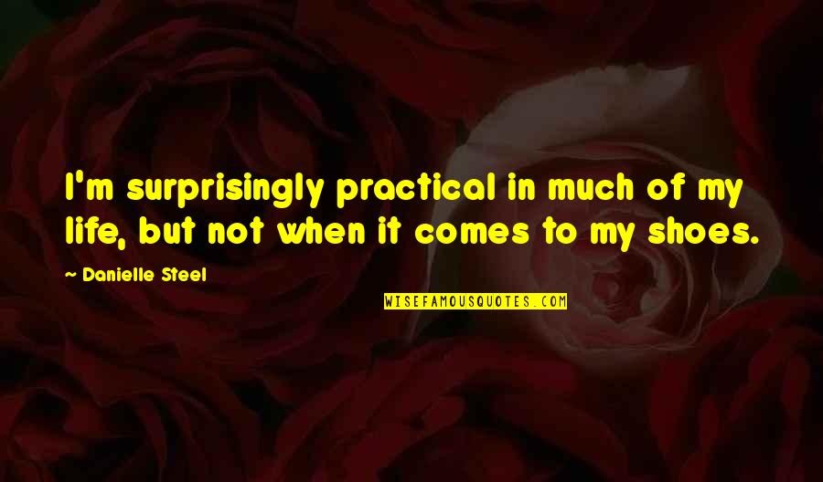 It My Life Quotes By Danielle Steel: I'm surprisingly practical in much of my life,