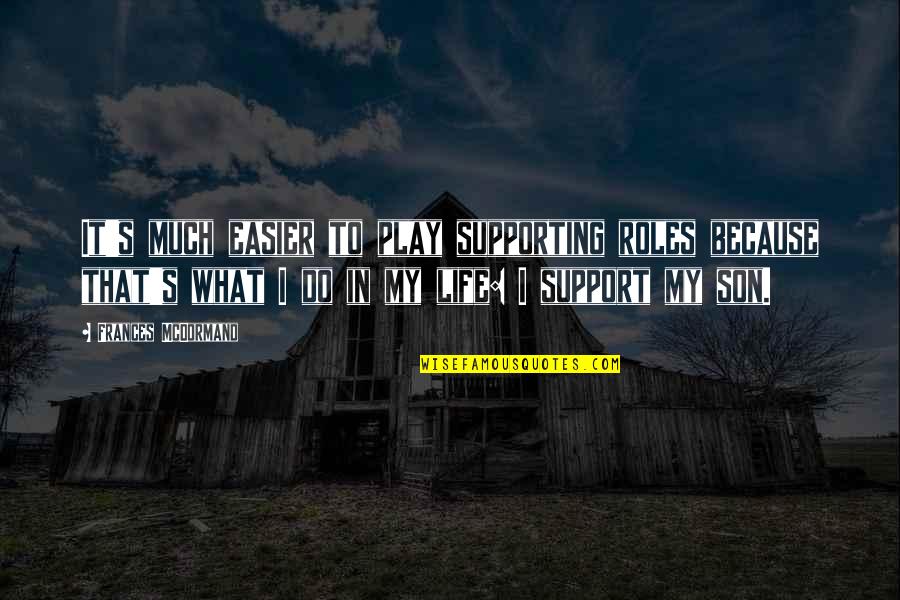 It My Life Quotes By Frances McDormand: It's much easier to play supporting roles because It My Life Quotes By Frances McDormand: It's much easier to play supporting roles because