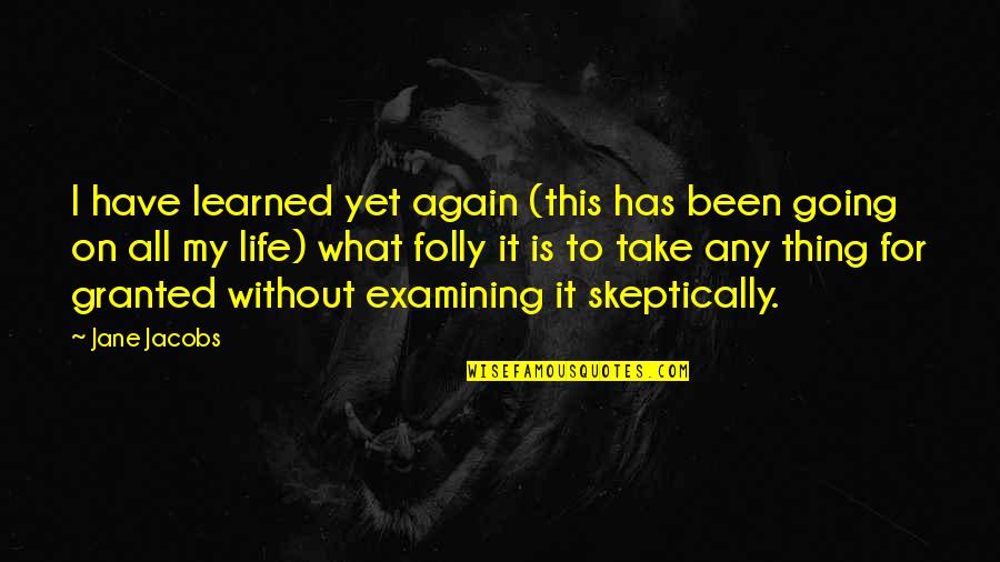 It My Life Quotes By Jane Jacobs: I have learned yet again (this has been It My Life Quotes By Jane Jacobs: I have learned yet again (this has been