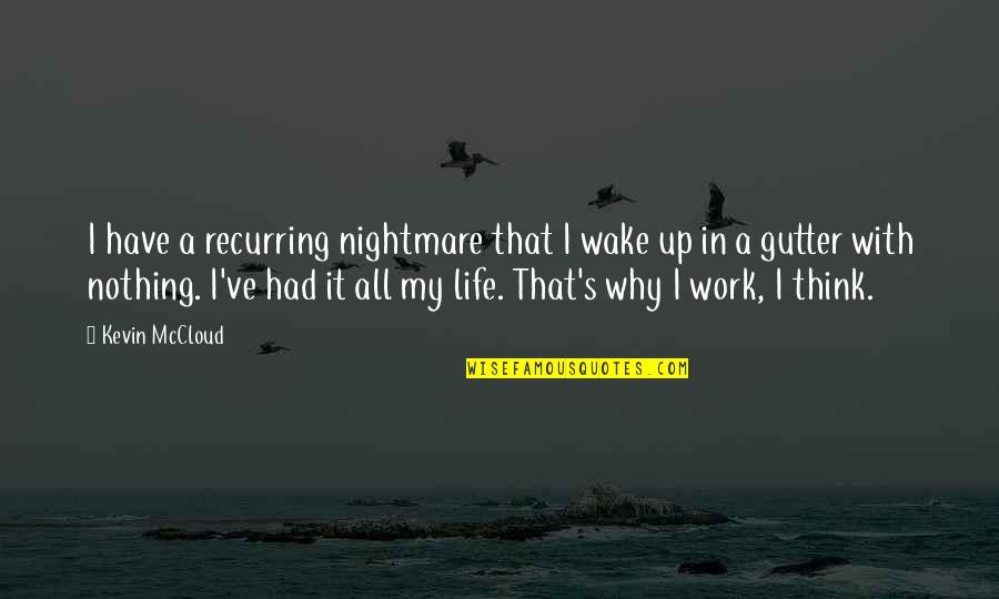It My Life Quotes By Kevin McCloud: I have a recurring nightmare that I wake It My Life Quotes By Kevin McCloud: I have a recurring nightmare that I wake