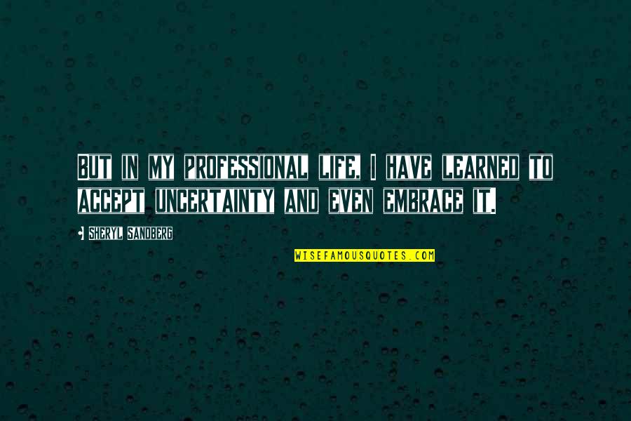 It My Life Quotes By Sheryl Sandberg: But in my professional life, I have learned