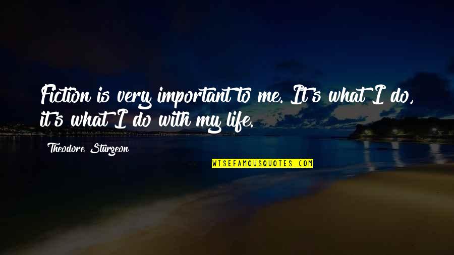 It My Life Quotes By Theodore Sturgeon: Fiction is very important to me. It's what It My Life Quotes By Theodore Sturgeon: Fiction is very important to me. It's what