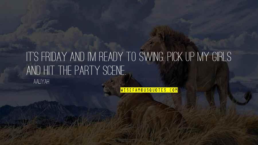 It My Party Quotes By Aaliyah: It's Friday and I'm ready to swing. Pick