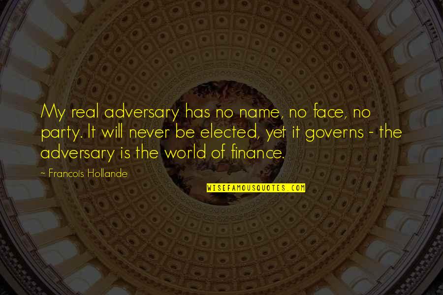 It My Party Quotes By Francois Hollande: My real adversary has no name, no face,