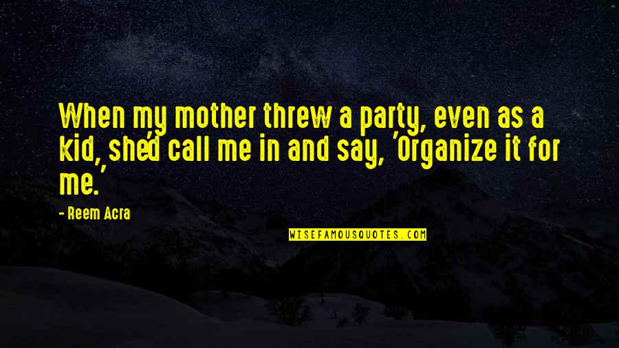 It My Party Quotes By Reem Acra: When my mother threw a party, even as