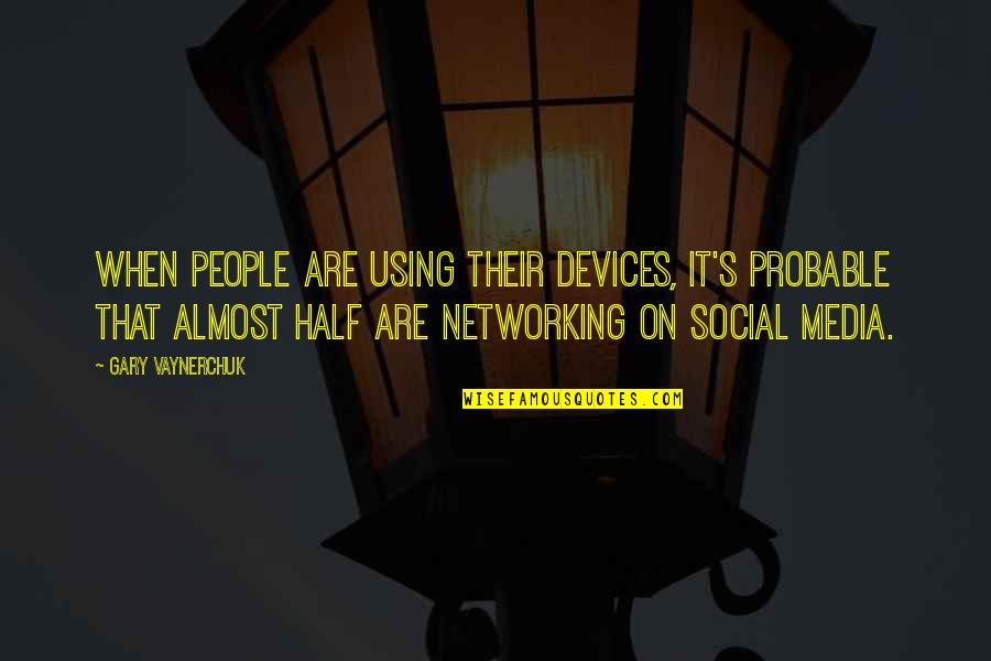 It Networking Quotes By Gary Vaynerchuk: When people are using their devices, it's probable It Networking Quotes By Gary Vaynerchuk: When people are using their devices, it's probable
