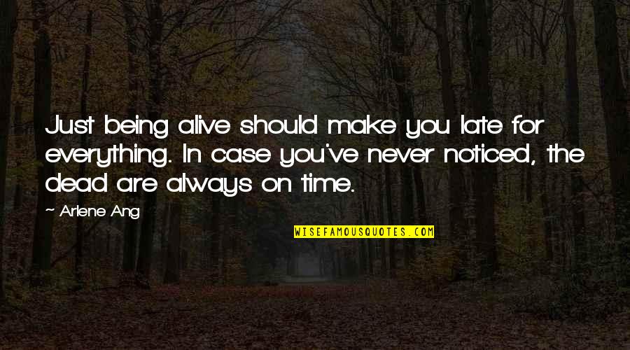 It Never Being Too Late Quotes By Arlene Ang: Just being alive should make you late for