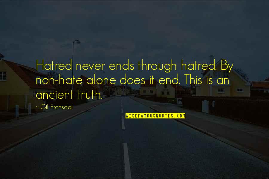 It Never Ends Quotes By Gil Fronsdal: Hatred never ends through hatred. By non-hate alone It Never Ends Quotes By Gil Fronsdal: Hatred never ends through hatred. By non-hate alone