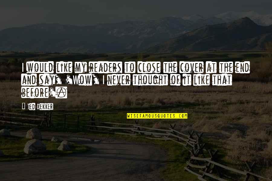 It Never Ends Quotes By Ted Dekker: I would like my readers to close the It Never Ends Quotes By Ted Dekker: I would like my readers to close the