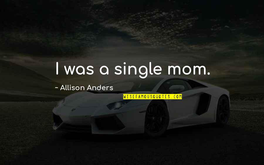 It Never Gets Easier Quotes By Allison Anders: I was a single mom.