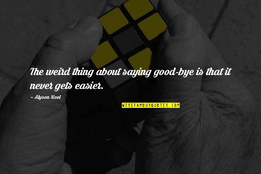 It Never Gets Easier Quotes By Alyson Noel: The weird thing about saying good-bye is that