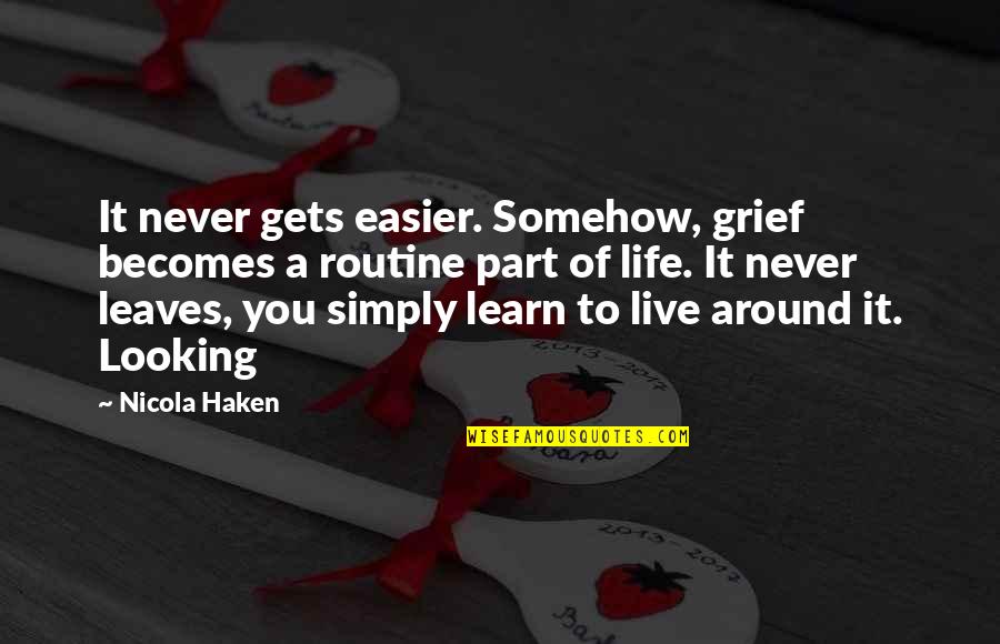 It Never Gets Easier Quotes By Nicola Haken: It never gets easier. Somehow, grief becomes a