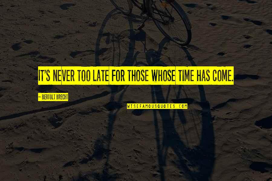 It Never Too Late Quotes By Bertolt Brecht: It's never too late for those whose time