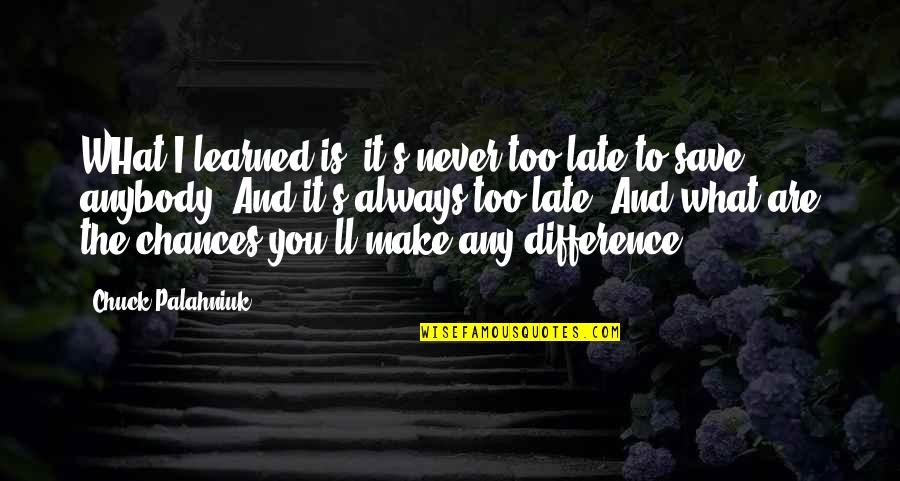 It Never Too Late Quotes By Chuck Palahniuk: WHat I learned is, it's never too late