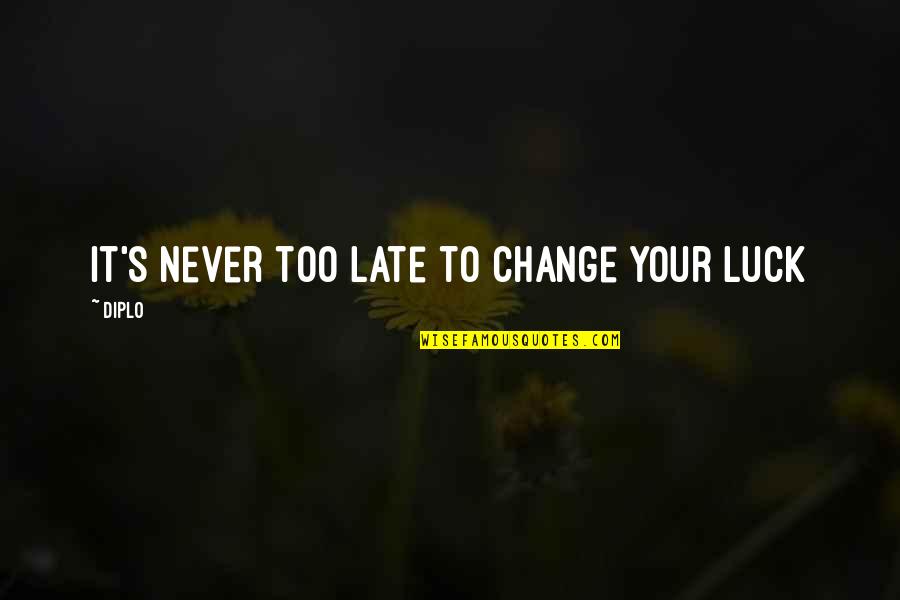 It Never Too Late Quotes By Diplo: It's never too late to change your luck