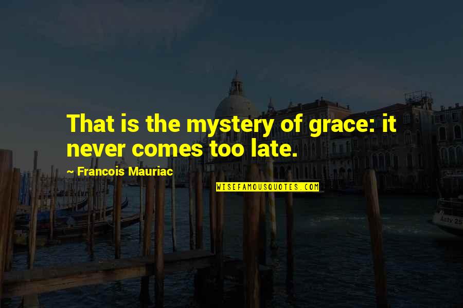 It Never Too Late Quotes By Francois Mauriac: That is the mystery of grace: it never
