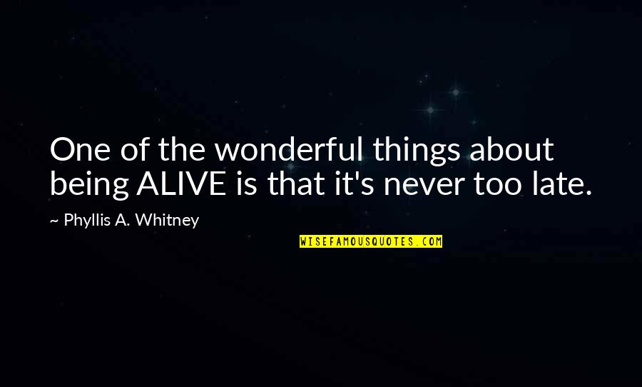 It Never Too Late Quotes By Phyllis A. Whitney: One of the wonderful things about being ALIVE