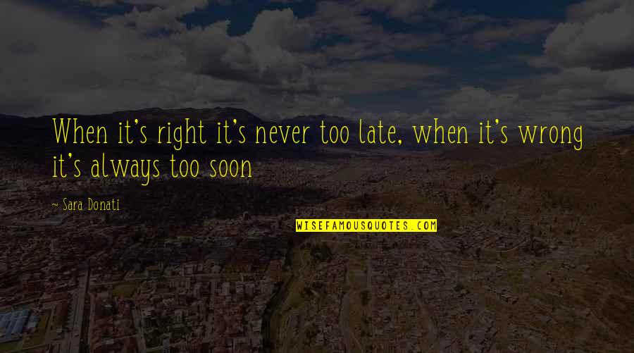 It Never Too Late Quotes By Sara Donati: When it's right it's never too late, when