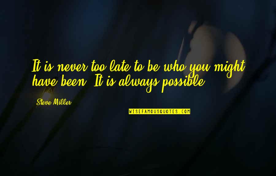 It Never Too Late Quotes By Steve Miller: It is never too late to be who