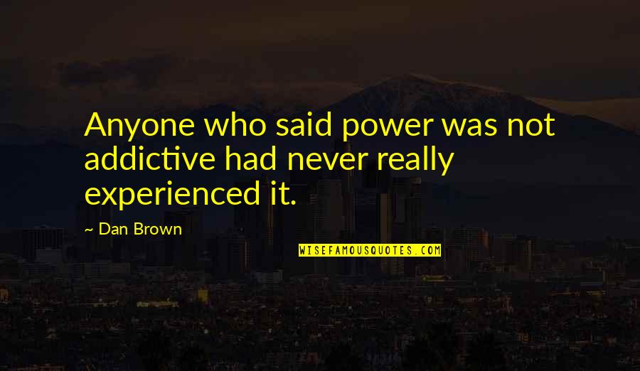 It Never Was Quotes By Dan Brown: Anyone who said power was not addictive had