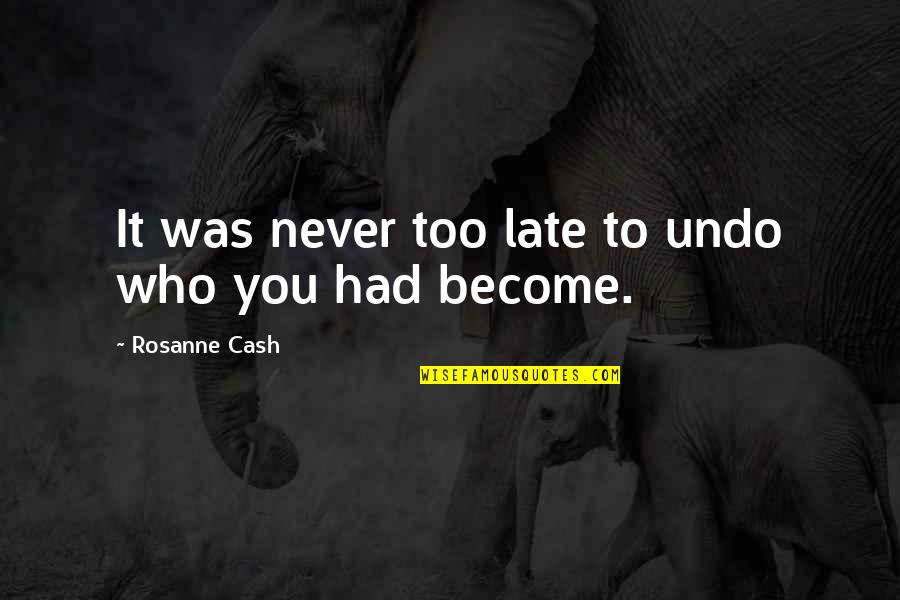 It Never Was Quotes By Rosanne Cash: It was never too late to undo who
