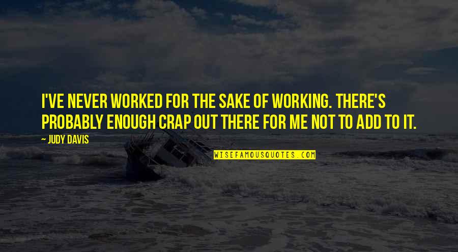 It Never Worked Out Quotes By Judy Davis: I've never worked for the sake of working.