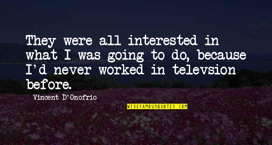 It Never Worked Out Quotes By Vincent D'Onofrio: They were all interested in what I was