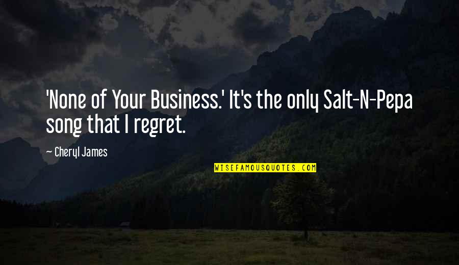 It None Of Your Business Quotes By Cheryl James: 'None of Your Business.' It's the only Salt-N-Pepa