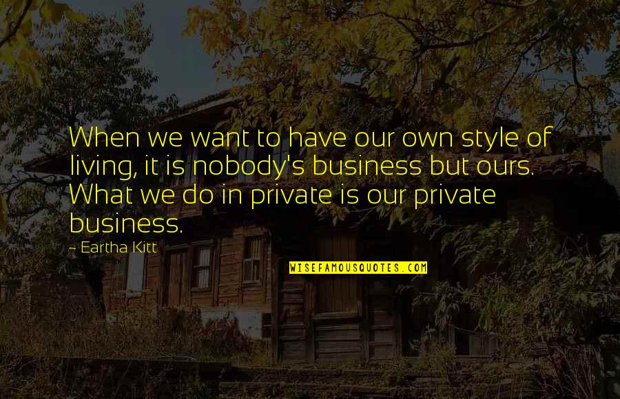 It None Of Your Business Quotes By Eartha Kitt: When we want to have our own style