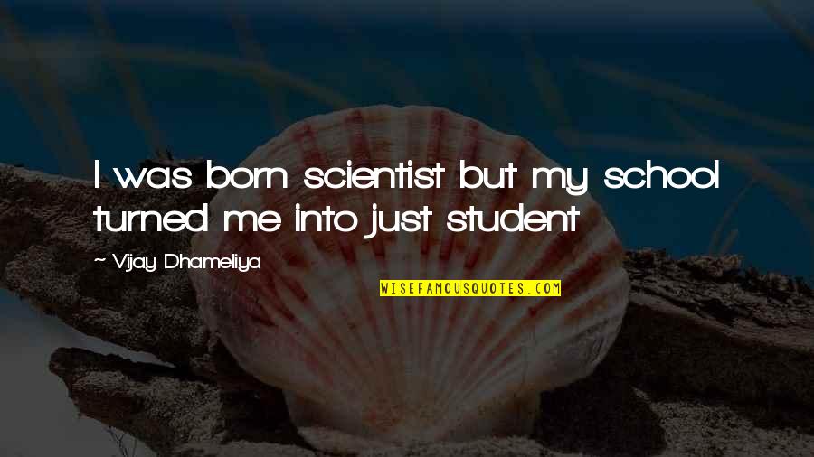 It Not About Me Max Lucado Quotes By Vijay Dhameliya: I was born scientist but my school turned