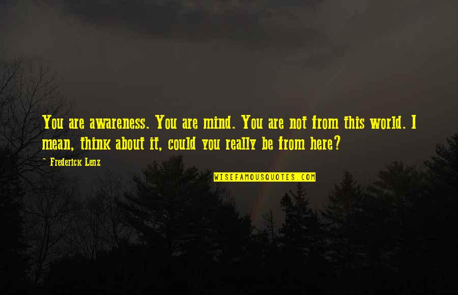 It Not About You Quotes By Frederick Lenz: You are awareness. You are mind. You are