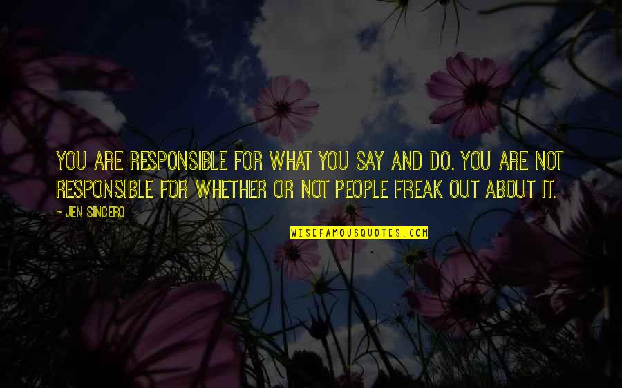 It Not About You Quotes By Jen Sincero: You are responsible for what you say and