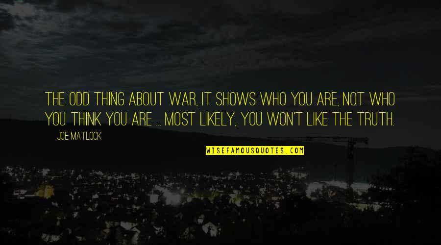 It Not About You Quotes By Joe Matlock: The odd thing about war, it shows who