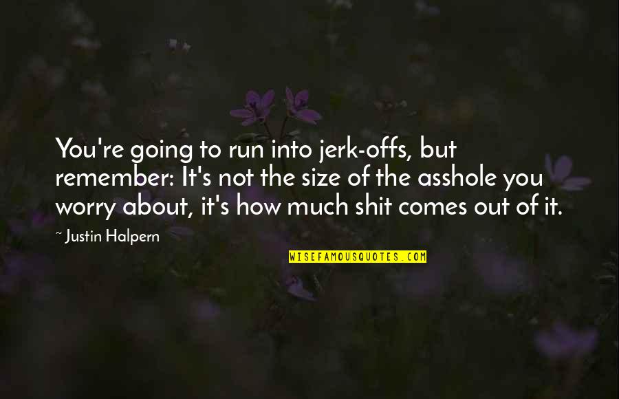 It Not About You Quotes By Justin Halpern: You're going to run into jerk-offs, but remember: