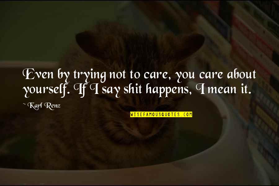 It Not About You Quotes By Karl Renz: Even by trying not to care, you care