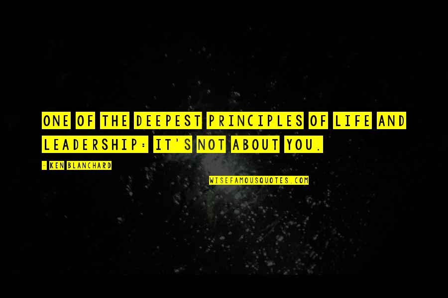 It Not About You Quotes By Ken Blanchard: One of the deepest principles of life and