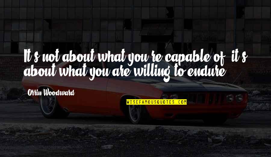 It Not About You Quotes By Orrin Woodward: It's not about what you're capable of, it's