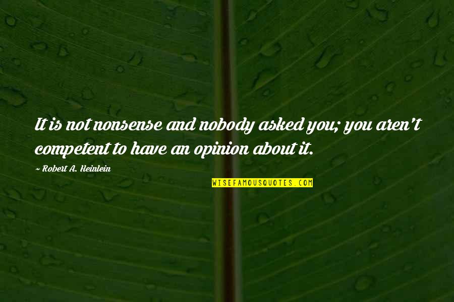 It Not About You Quotes By Robert A. Heinlein: It is not nonsense and nobody asked you;