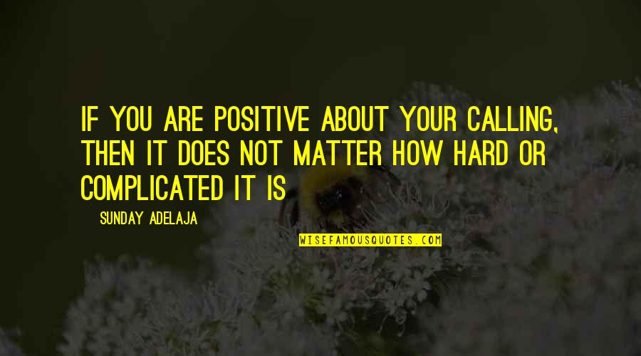 It Not About You Quotes By Sunday Adelaja: If you are positive about your calling, then