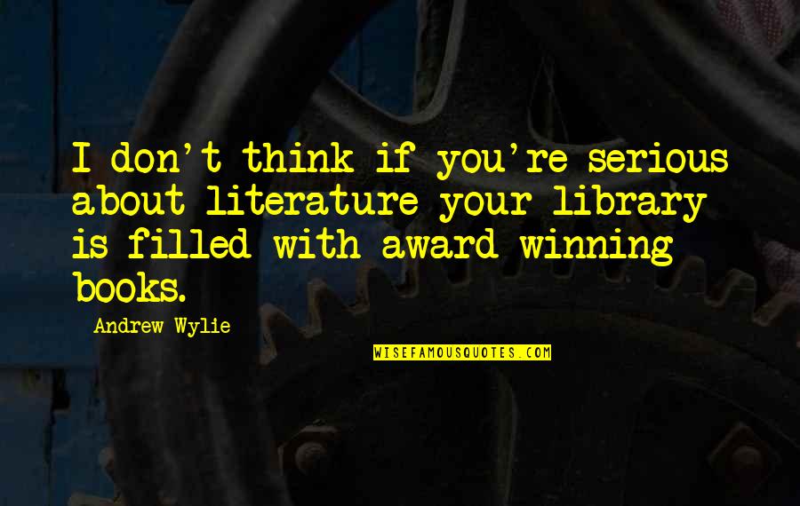 It Not All About Winning Quotes By Andrew Wylie: I don't think if you're serious about literature