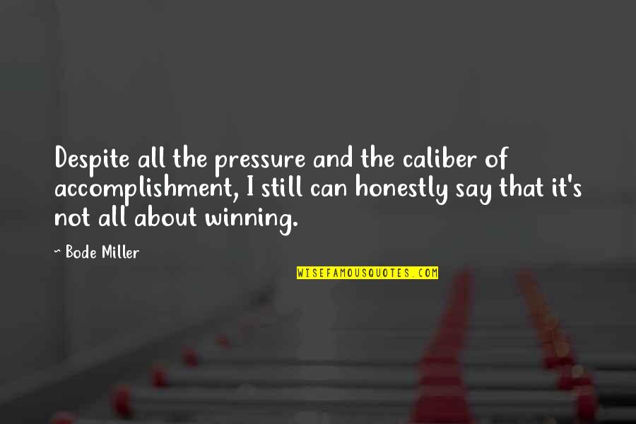 It Not All About Winning Quotes By Bode Miller: Despite all the pressure and the caliber of