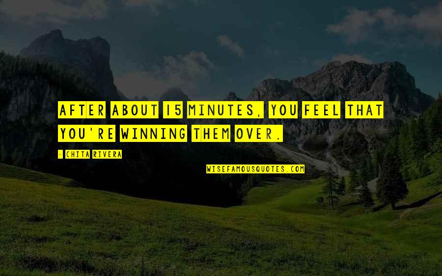 It Not All About Winning Quotes By Chita Rivera: After about 15 minutes, you feel that you're