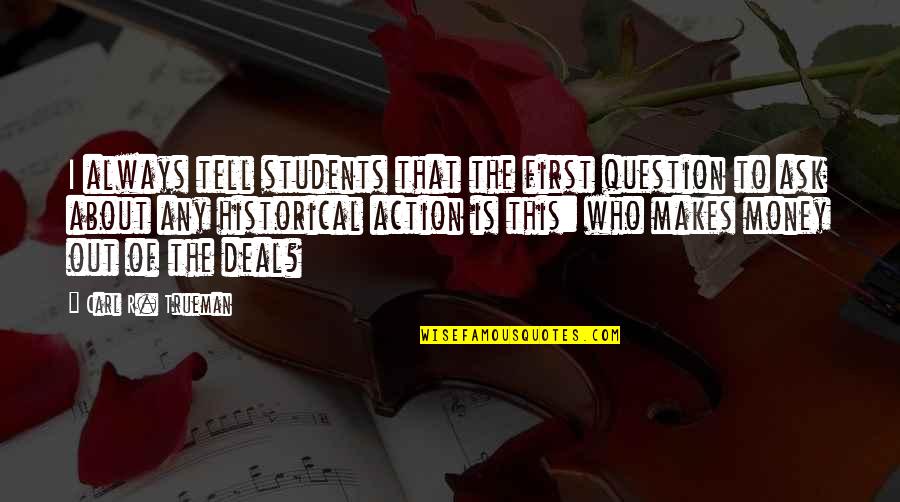 It Not Always About The Money Quotes By Carl R. Trueman: I always tell students that the first question